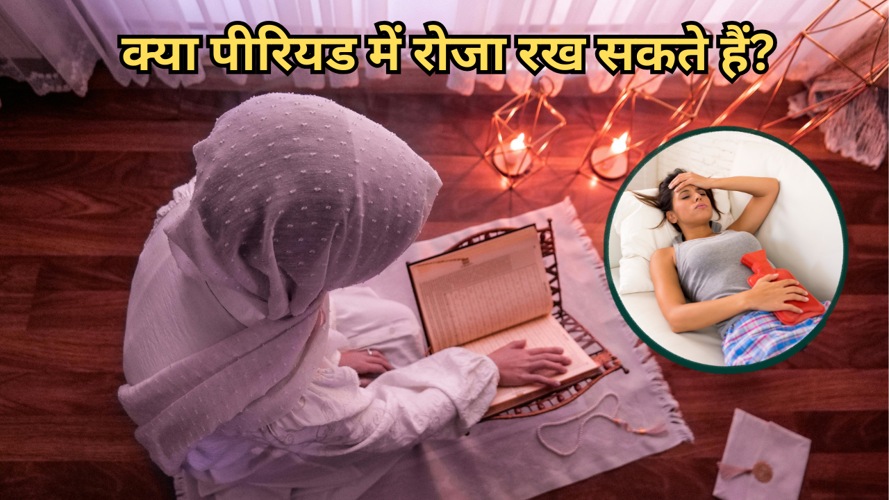 क्या पीरियड में रोजा रख सकते हैं, जानें रमजान के दौरान मासिक धर्म आ जाए तो क्या करें?