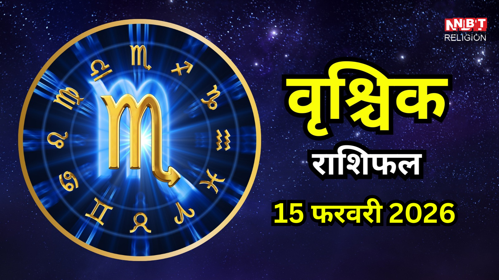 आज का वृश्चिक राशिफल (Aaj Ka Vrishchik Rashifal) 15 फरवरी 2026 : बेहतरीन संवाद और अनुशासन से बढ़ेगी पॉजिटिविटी ,खुलेंगे तरक्की की राह