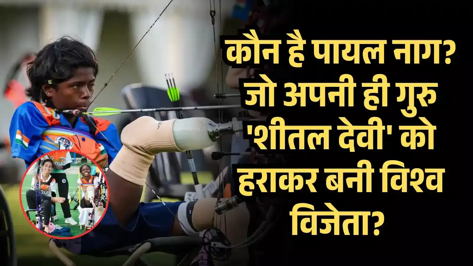 कौन है पायल नाग जो अपनी ही गुरु 'शीतल देवी' को हराकर बनी विश्व विजेता? आखिर किस हादसे ने छीने उनके हाथ-पैर?